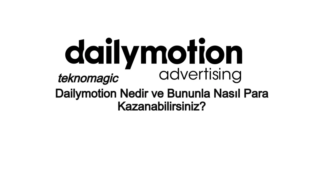 Dailymotion Nedir ve Bununla Nasıl Para Kazanabilirsiniz?